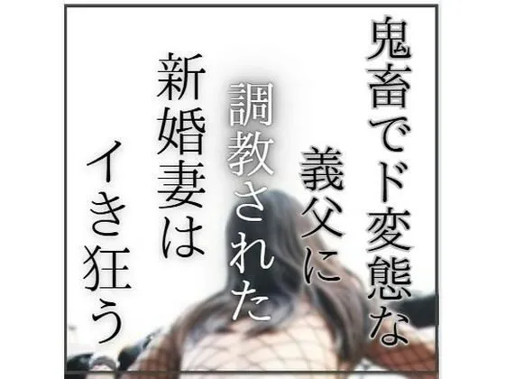 「鬼畜でど変態な義父に調教された新婚妻はイき狂う」もう読んだ?